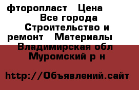 фторопласт › Цена ­ 500 - Все города Строительство и ремонт » Материалы   . Владимирская обл.,Муромский р-н